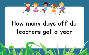 How Many Days Off Do Teachers Get A Year?